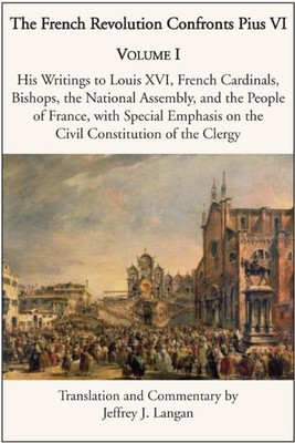 The French Revolution Confronts Pius VI: Volume 1: His  - Hardback NEW Langan, J