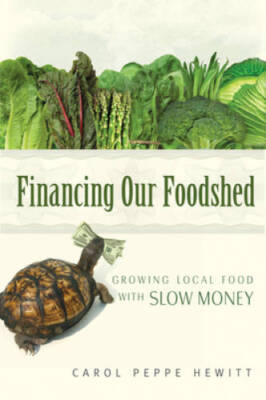 Financing Our Foodshed: Growing Local Food with Slow Money - Paperback - GOOD
