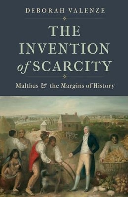 The Invention of Scarcity: Malthus and the Margins of History by Deborah Valenz