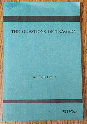 The Questions Of Tragedy A Selection Of Essays On Tragedy And The Tragic Coffin