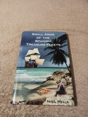 SMALL ARMS OF THE SPANISH TREASURE FLEETS By Noel Wells -