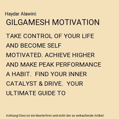 GILGAMESH MOTIVATION: TAKE CONTROL OF YOUR LIFE AND BECOME SELF MOTIVATED. ACHIE