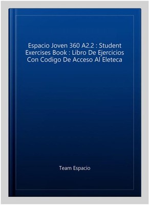 Espacio Joven 360 A2.2 : Libro de Ejercicios con codigo de acceso al ELETeca,...