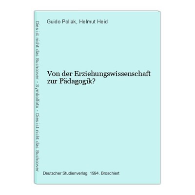 Von der Erziehungswissenschaft zur Pädagogik? Pollak, Guido und Helmut Heid: