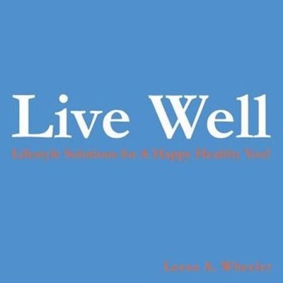 Live Well Lifestyle Solutions for a Happy Healthy You! Leesa A. W