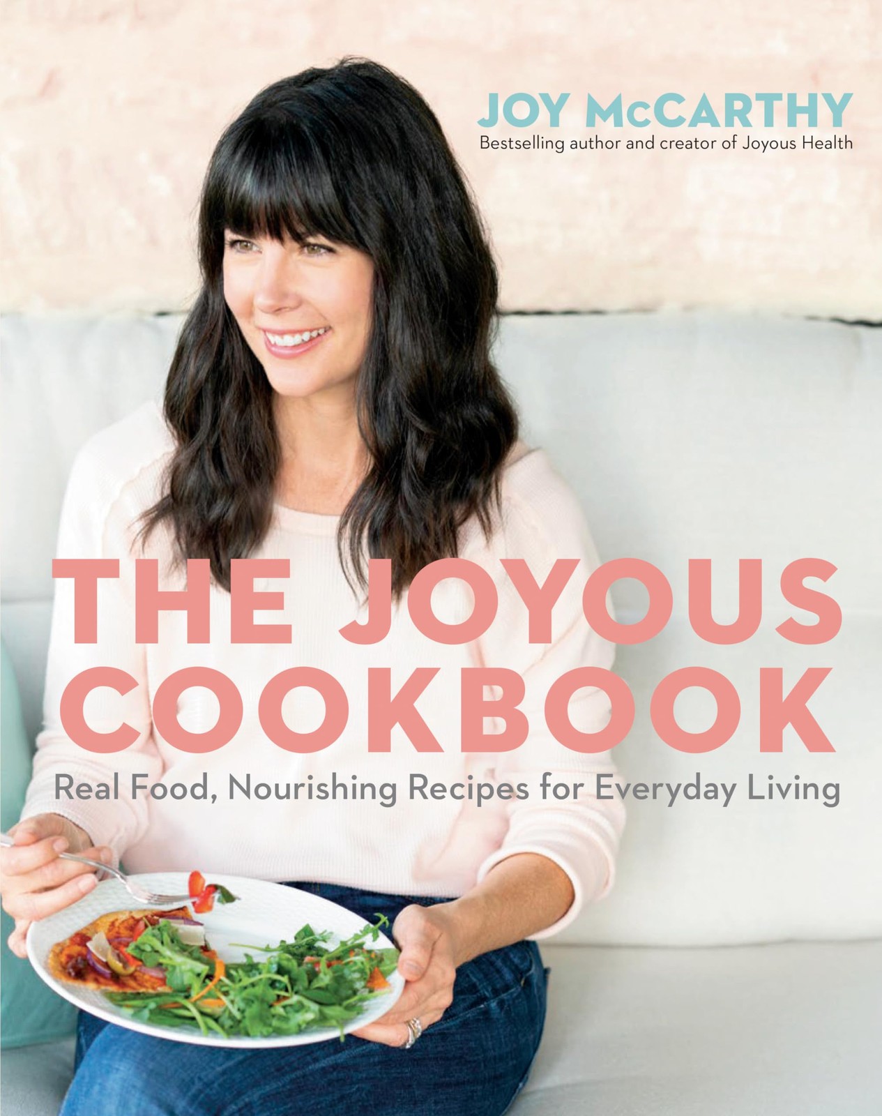 Joyous Cookbook, The: 100 Real Food, Nourishing Recipes for Ever