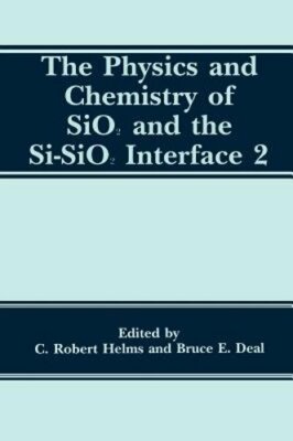 The Physics and Chemistry of Sio2 and the Si-Sio2 Interface 2 by B E Deal: New