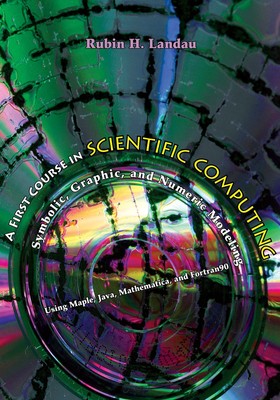 A First Course in Scientific Computing: Symbolic, Graphic, and Numeric Model...