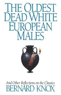 Bernard M. W. Knox The Oldest Dead White European Males (Taschenbuch)