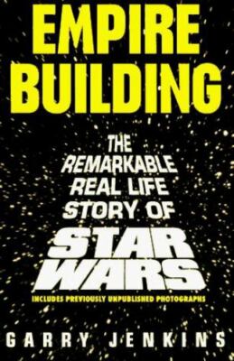 Empire Building: The Remarkable Real-Life Story of Star Wars by Garry Jenkins
