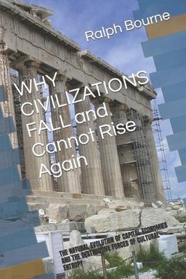 Why Civilizations Fall and Cannot Rise Again: The Natural Evolution of by Ralph