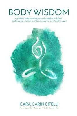 Body Wisdom: A Guide to Rediscovering Your Relationship with Food, Trusting Your