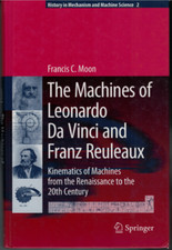 The Machines of Leonardo Da Vinci and Franz Reuleaux ; by Francis C. Moon