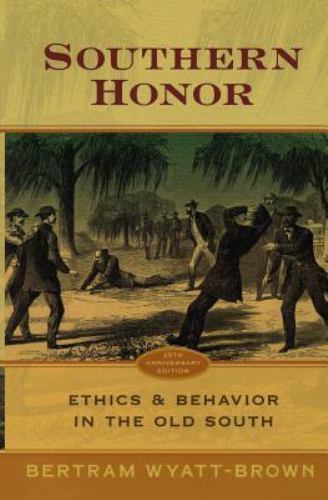 Southern Honor Ethics and Behavior in the Old South by Bertram Wyatt-Brown