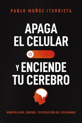 Apaga el celular y enciende tu cerebro by Pablo Muñoz Iturrieta PAPERBACK