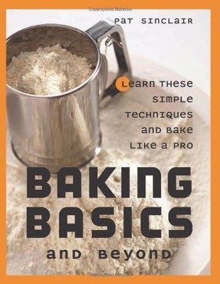 BAKING BASICS AND BEYOND: LEARN THESE SIMPLE TECHNIQUES By Pat Sinclair *VG+*