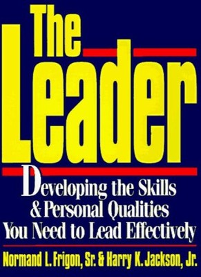 The Leader: Developing the Skills and Personal Qualities You Nee