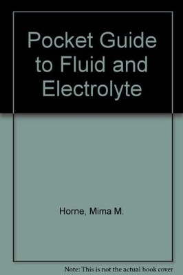 POCKET GUIDE TO FLUIDS AND ELECTROLYTES By Mima M. Horne & Pamela L. Swearingen