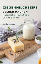 Ziegenmilchseife Selber Machen: Nat?rliche Hautpflege Leicht Erkl?rt by Annika K