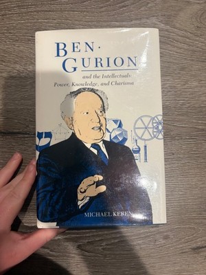 Ben-Gurion and the Intellectuals : Power, Knowledge, and Charisma by Michael...