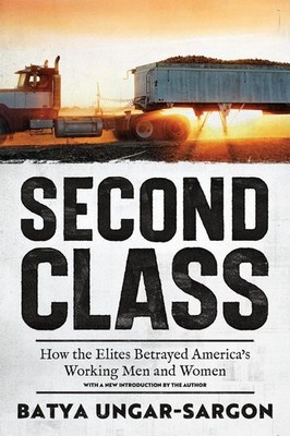 Second Class: How the Elites Betrayed America's Working Men and Women by Batya U