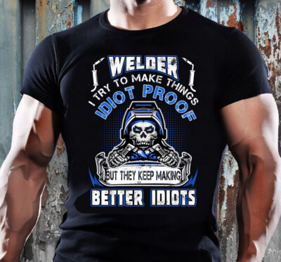 Welding Tshirt, Welder Gift, Welder I Try To Make Things Idiot Proof Shirt