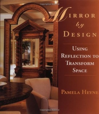 MIRROR BY DESIGN: USING REFLECTION TO TRANSFORM SPACE By Pamela Heyne EXCELLENT