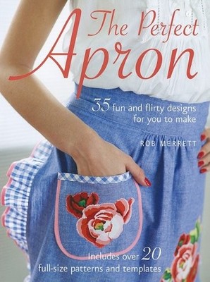 THE PERFECT APRON: 35 FUN AND FLIRTY DESIGNS FOR YOU TO By Robert Merrett *VG+*