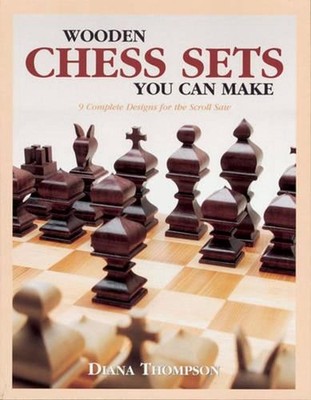 Wooden Chess Sets You Can Make: 9 Complete Designs for the Scroll Saw by Diana T