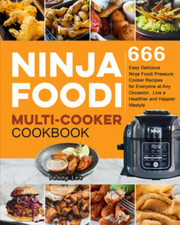 Ninja Foodi Multi-Cooker Cookbook: 666 Easy Delicious Ninja Foodi Pressure Cooke
