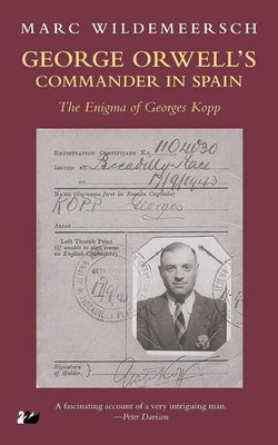 George Orwell's Commander in Spain The Enigma of Georges Kopp Marc Wildemeersch