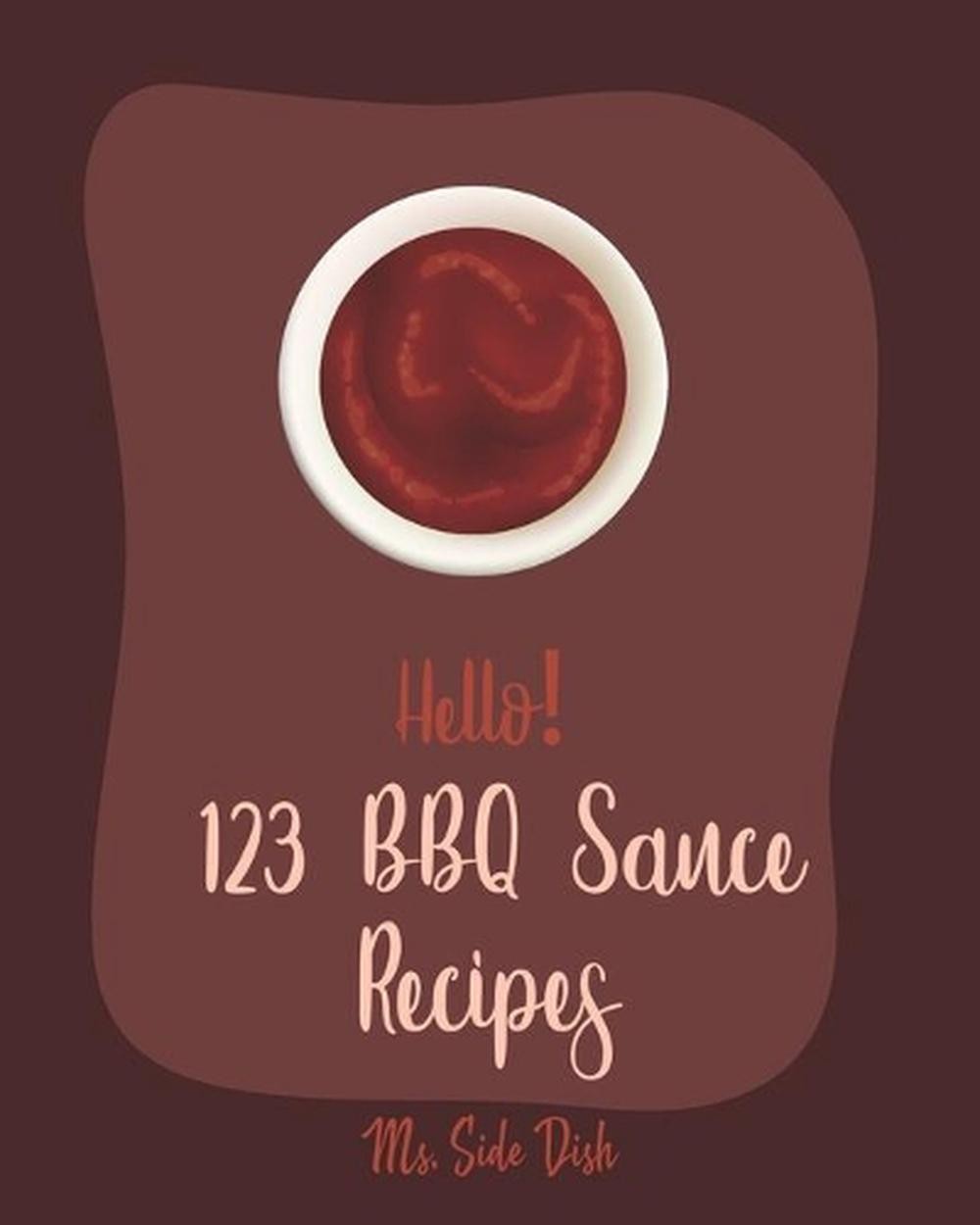 123 Easy BBQ Sauce Recipes for Beginners – Best Homemade BBQ Cookbook by Side Dish (2019 Paperback)