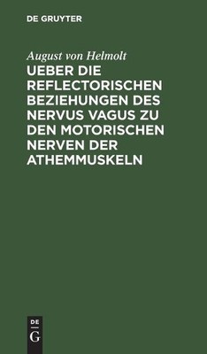 August Von Helm Ueber Die Reflectorischen Beziehungen Des Nervus Vagu (Hardback)