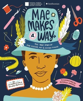 Mae Makes a Way: The True Story of Mae Reeves, Hat and History Maker by Olugbemi