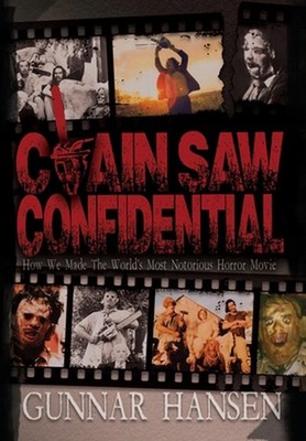 Chain Saw Confidential: How We Made The World's Most Notorious Horror Movie by G