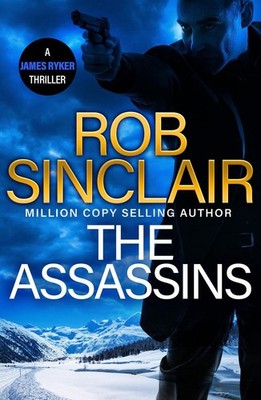 The Assassins: The utterly gripping action thriller from Rob Sinclair by Rob Sin