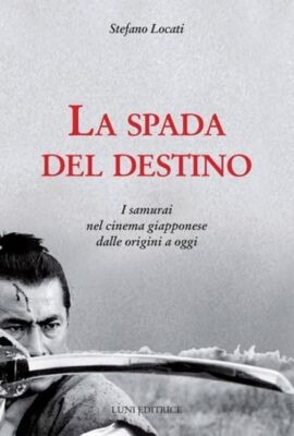 Bücher Stefano Locati - Das Schwert des Schicksals. Samurai Im Japanischen Kino Von