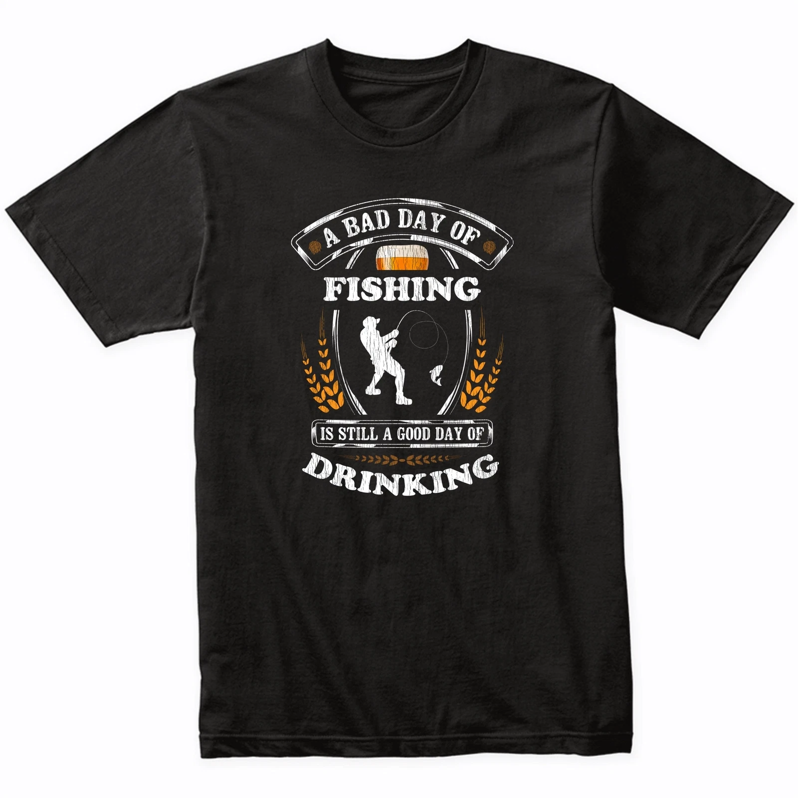 A Bad Day of Fishing Is Still a Good Day of Drinking Funny T-Shirt
