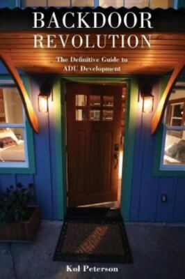 Backdoor Revolution: The Definitive Guide to ADU Development by Peterson, Kol