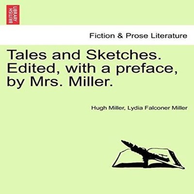 Tales and Sketches. Edited with a preface by Mrs. Miller. Hugh Mi