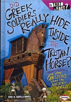 Did Greek Soldiers Really Hide Inside the Trojan Horse?: And Other Questions...