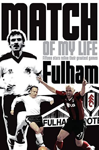 Fulham Match of My Life: Fifteen Stars Relive Their Greatest Gam