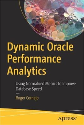 Dynamic Oracle Performance Analytics: Using Normalized Metrics to Improve Databa