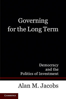 Governing for the Long Term Democracy and the Politics of Investment Jacobs