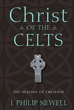 Christ of the Celts: The Healing of Creation By J. Philip Newell - Hardcover