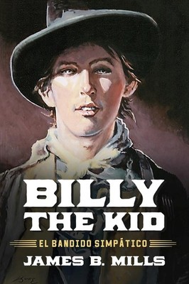 Billy the Kid: El Bandido Simp?tico by James B. Mills (English) Hardcover Book