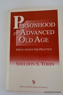 PERSONHOOD IN ADVANCED OLD AGE: IMPLICATIONS FOR PRACTICE By Sheldon S. Tobin VG