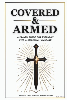 Covered & Armed: A Prayer Guide For Everyday Life & Spiritual Warfare Hardcover