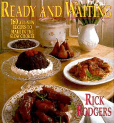 Ready & Waiting: 160 All New Recipes to Make in the Slow Cooker by Rick Rodgers