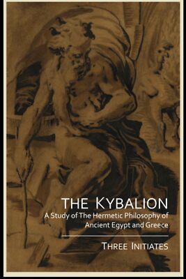 The Kybalion: A Study of The Hermetic Philosophy of Ancient Egypt and Greece....